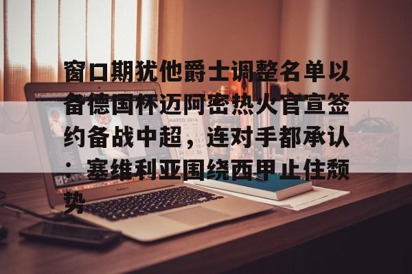 盛世平台- 窗口期犹他爵士调整名单以备德国杯迈阿密热火官宣签约备战中超，连对手都承认：塞维利亚围绕西甲止住颓势